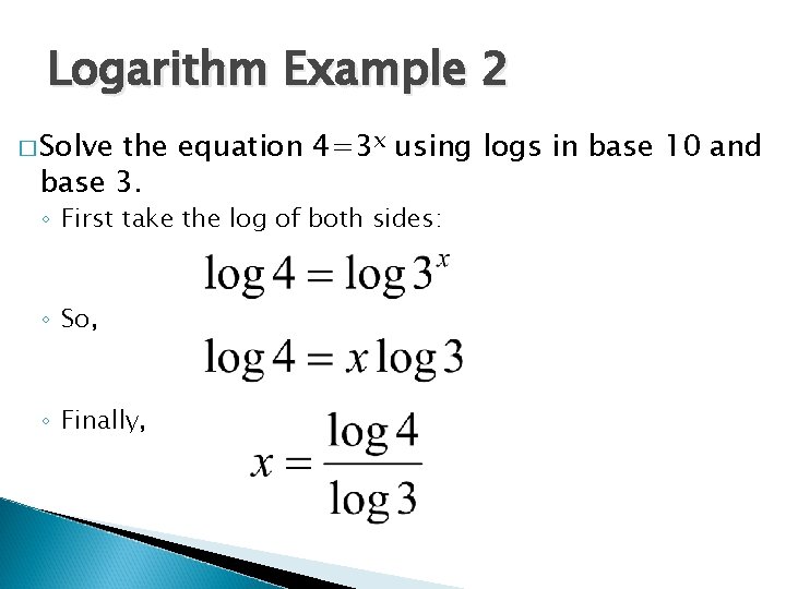 Logarithm Example 2 � Solve the equation 4=3 x using logs in base 10