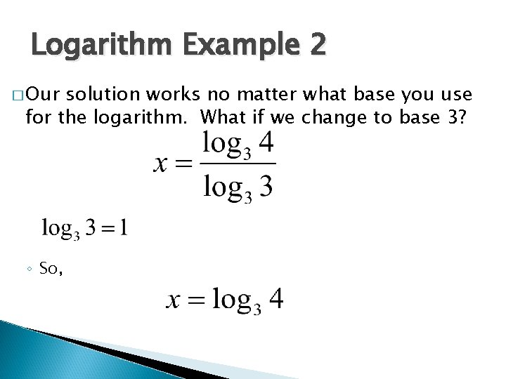 Logarithm Example 2 � Our solution works no matter what base you use for