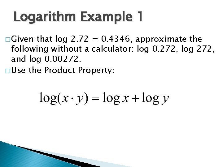 Logarithm Example 1 � Given that log 2. 72 = 0. 4346, approximate the