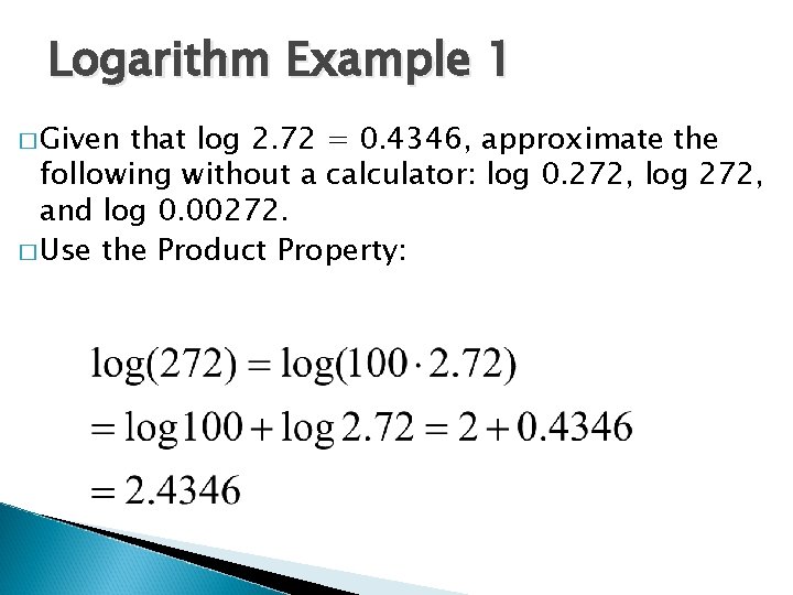 Logarithm Example 1 � Given that log 2. 72 = 0. 4346, approximate the