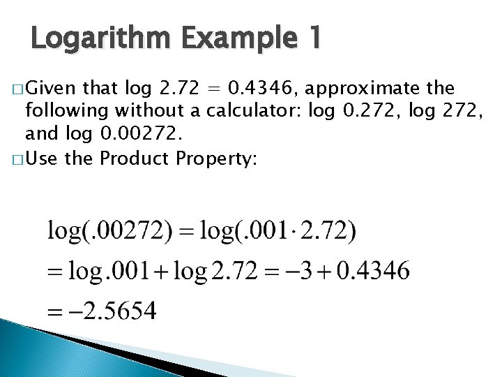 Logarithm Example 1 � Given that log 2. 72 = 0. 4346, approximate the