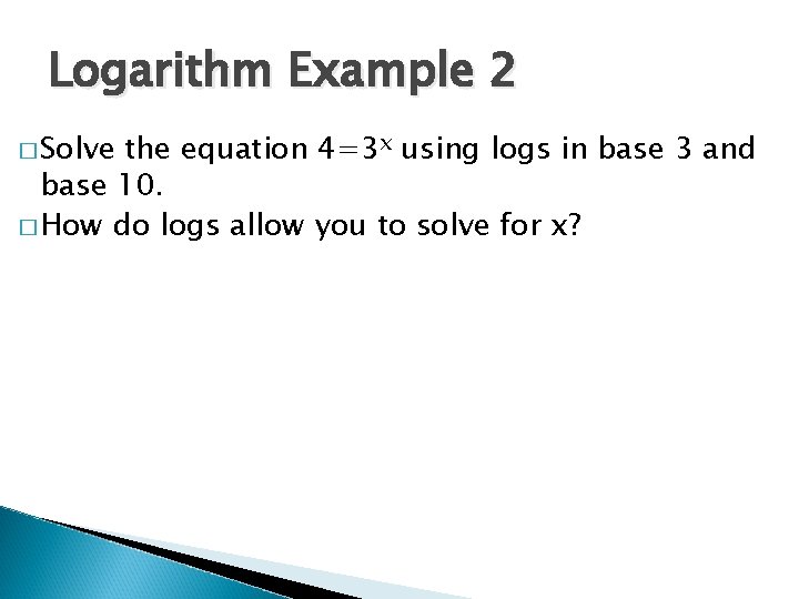 Logarithm Example 2 � Solve the equation 4=3 x using logs in base 3