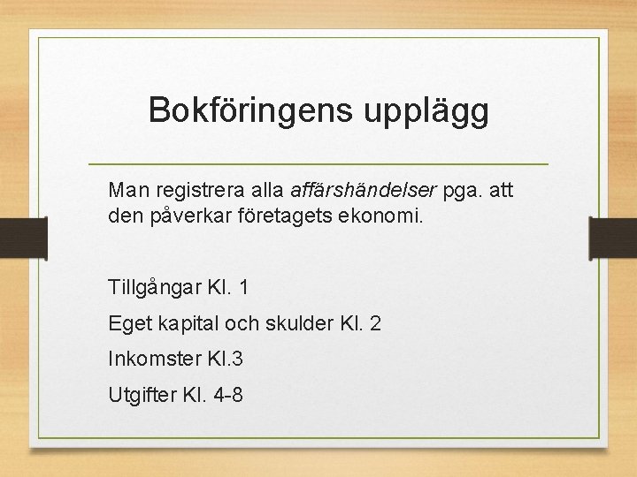 Bokföringens upplägg Man registrera alla affärshändelser pga. att den påverkar företagets ekonomi. Tillgångar Kl.