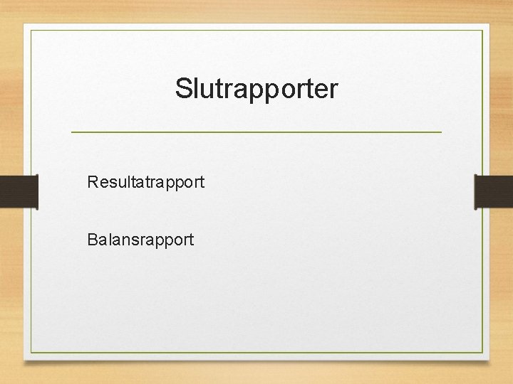 Slutrapporter Resultatrapport Balansrapport 