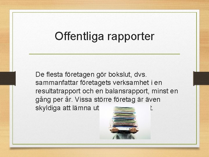 Offentliga rapporter De flesta företagen gör bokslut, dvs. sammanfattar företagets verksamhet i en resultatrapport