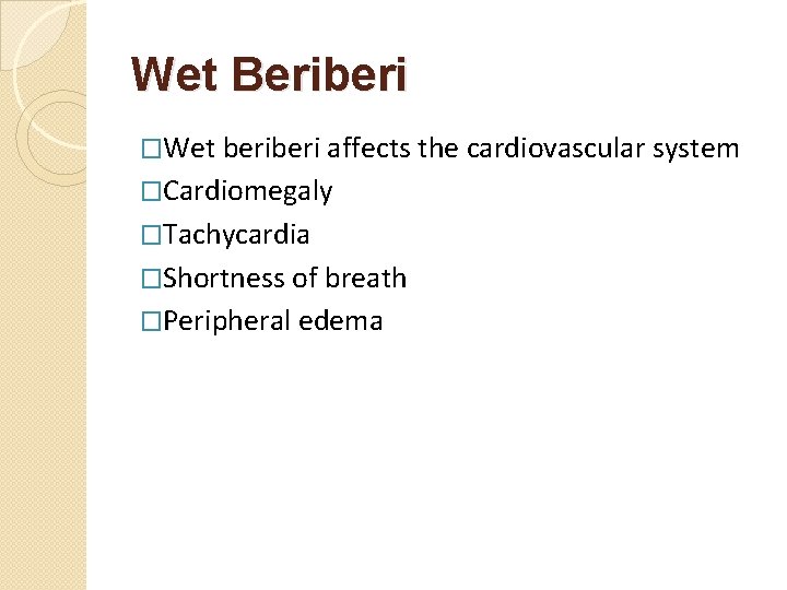 Wet Beriberi �Wet beri affects the cardiovascular system �Cardiomegaly �Tachycardia �Shortness of breath �Peripheral