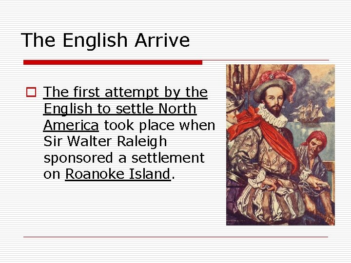 The English Arrive o The first attempt by the English to settle North America