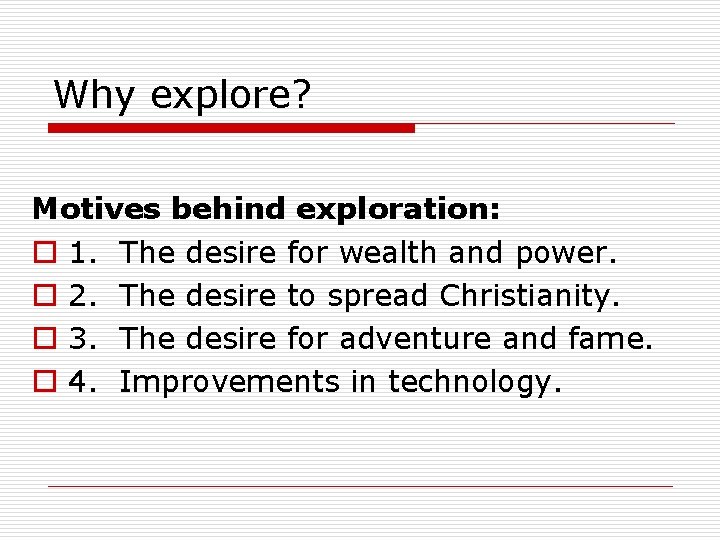 Why explore? Motives behind exploration: o 1. The desire for wealth and power. o