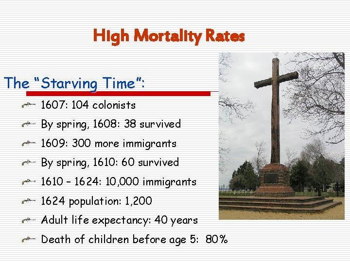 High Mortality Rates The “Starving Time”: 1607: 104 colonists By spring, 1608: 38 survived