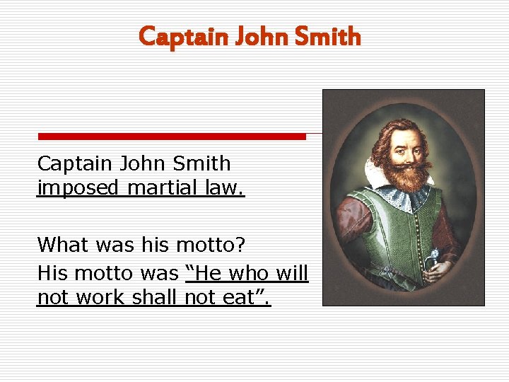 Captain John Smith imposed martial law. What was his motto? His motto was “He