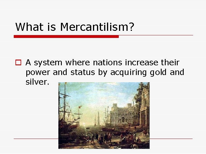 What is Mercantilism? o A system where nations increase their power and status by