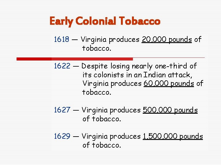 Early Colonial Tobacco 1618 — Virginia produces 20, 000 pounds of tobacco. 1622 —