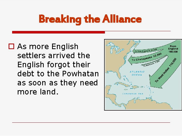 Breaking the Alliance o As more English settlers arrived the English forgot their debt