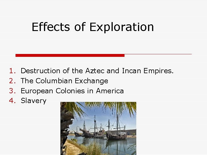 Effects of Exploration 1. 2. 3. 4. Destruction of the Aztec and Incan Empires.