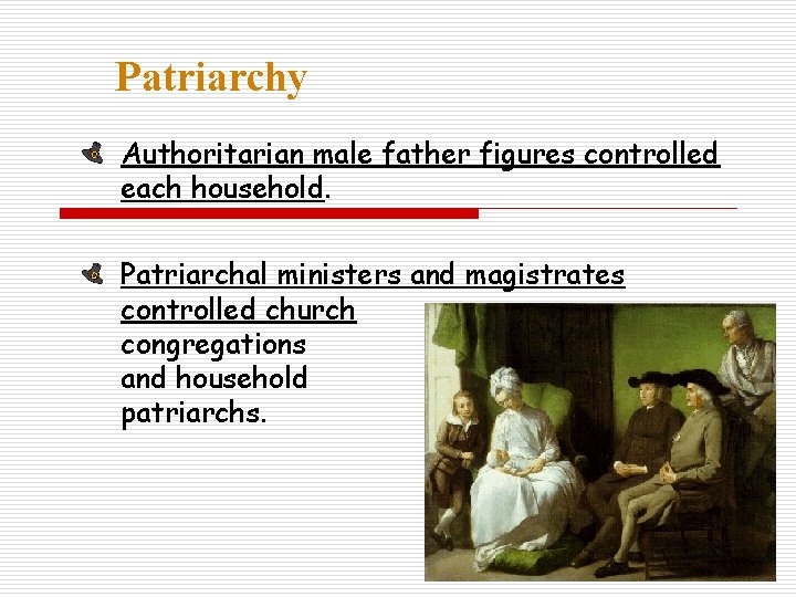 Patriarchy Authoritarian male father figures controlled each household. Patriarchal ministers and magistrates controlled church