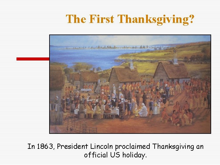 The First Thanksgiving? In 1863, President Lincoln proclaimed Thanksgiving an official US holiday. 