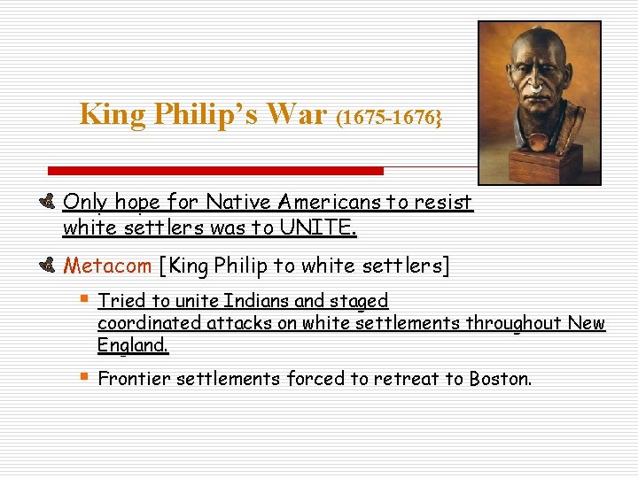 King Philip’s War (1675 -1676} Only hope for Native Americans to resist white settlers