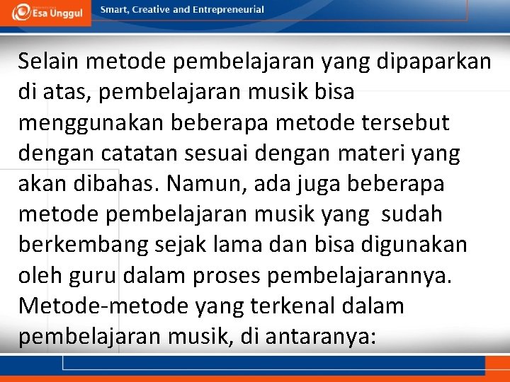 Selain metode pembelajaran yang dipaparkan di atas, pembelajaran musik bisa menggunakan beberapa metode tersebut
