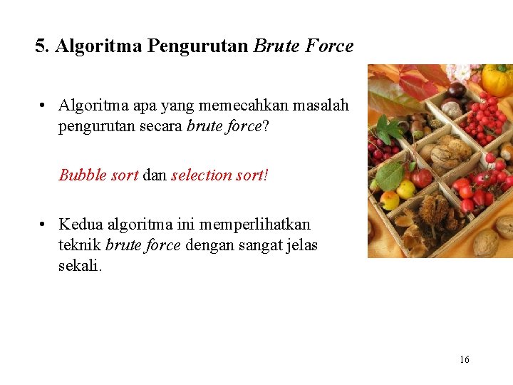 5. Algoritma Pengurutan Brute Force • Algoritma apa yang memecahkan masalah pengurutan secara brute