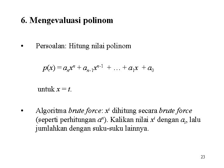 6. Mengevaluasi polinom • Persoalan: Hitung nilai polinom p(x) = anxn + an-1 xn-1