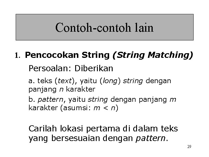 Contoh-contoh lain 1. Pencocokan String (String Matching) Persoalan: Diberikan a. teks (text), yaitu (long)