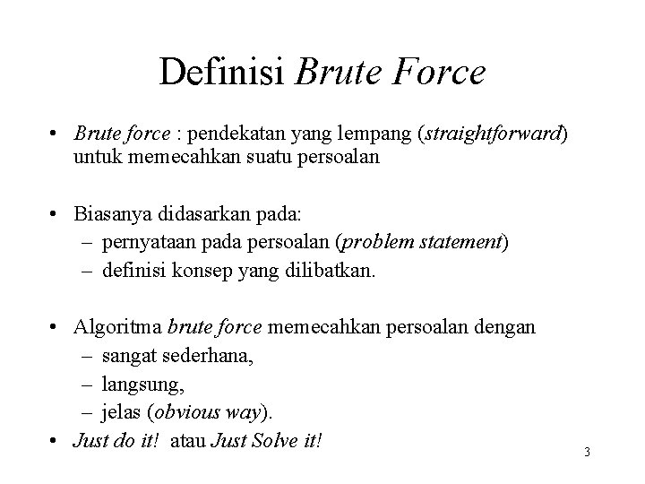 Definisi Brute Force • Brute force : pendekatan yang lempang (straightforward) untuk memecahkan suatu