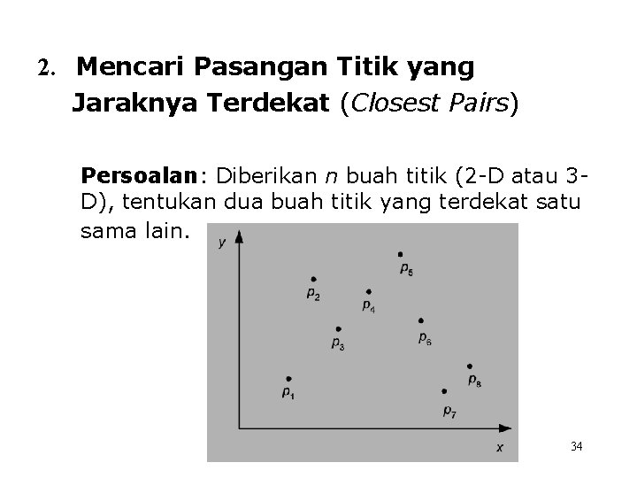 2. Mencari Pasangan Titik yang Jaraknya Terdekat (Closest Pairs) Persoalan: Diberikan n buah titik