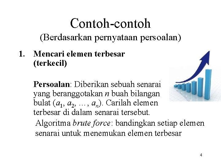 Contoh-contoh (Berdasarkan pernyataan persoalan) 1. Mencari elemen terbesar (terkecil) Persoalan: Diberikan sebuah senarai yang