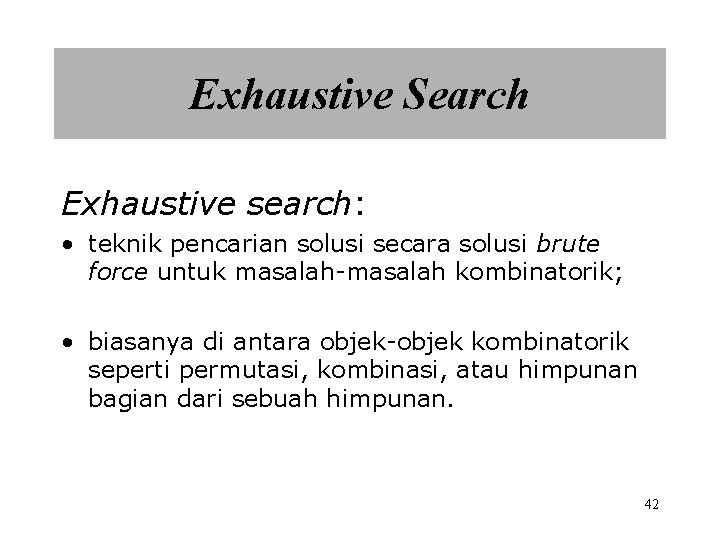 Exhaustive Search Exhaustive search: • teknik pencarian solusi secara solusi brute force untuk masalah-masalah