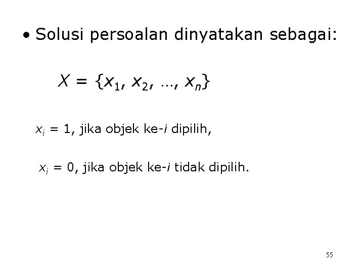  • Solusi persoalan dinyatakan sebagai: X = {x 1, x 2, …, xn}