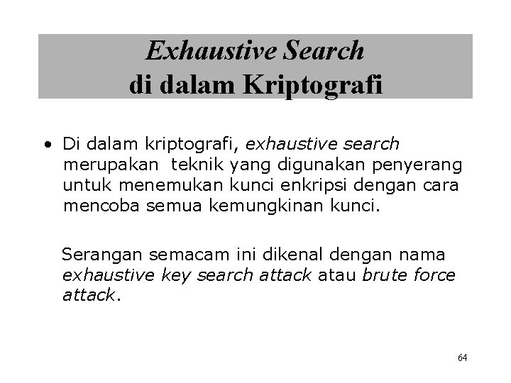 Exhaustive Search di dalam Kriptografi • Di dalam kriptografi, exhaustive search merupakan teknik yang