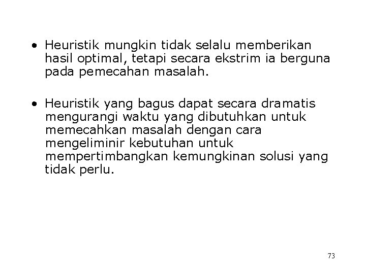  • Heuristik mungkin tidak selalu memberikan hasil optimal, tetapi secara ekstrim ia berguna