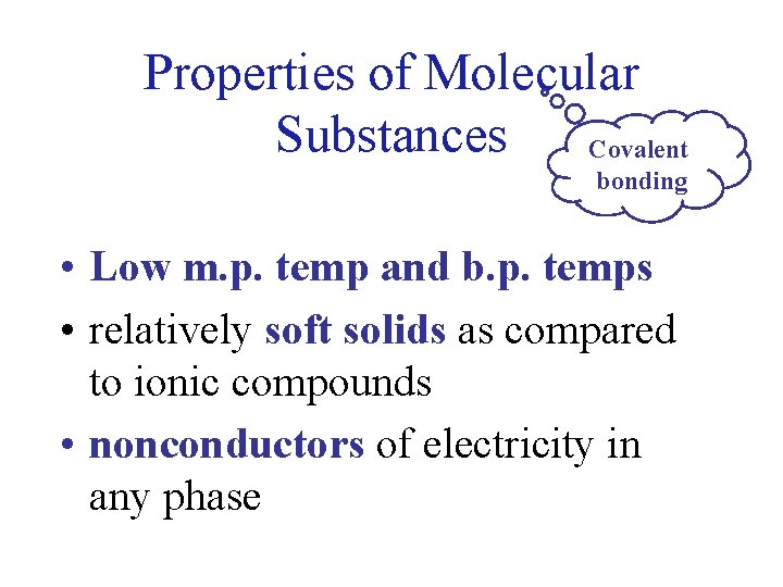 Properties of Molecular Substances Covalent bonding • Low m. p. temp and b. p.