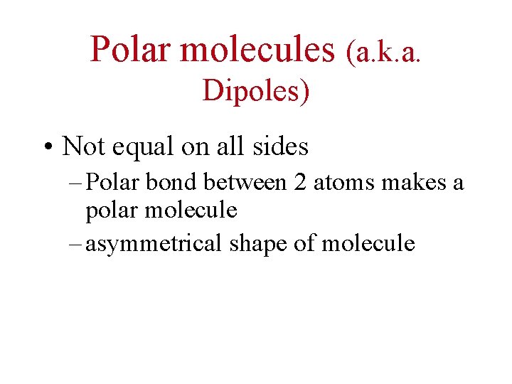 Polar molecules (a. k. a. Dipoles) • Not equal on all sides – Polar