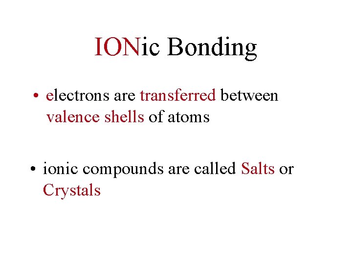 IONic Bonding • electrons are transferred between valence shells of atoms • ionic compounds