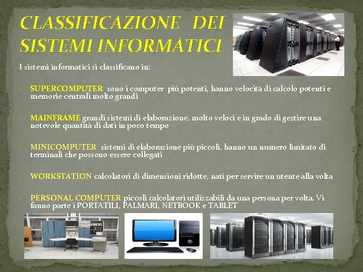 CLASSIFICAZIONE DEI SISTEMI INFORMATICI I sistemi informatici si classificano in: - SUPERCOMPUTER sono i