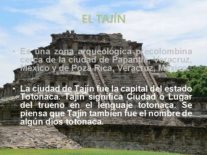 EL TAJÍN • Es una zona arqueológica precolombina cerca de la ciudad de Papantla,