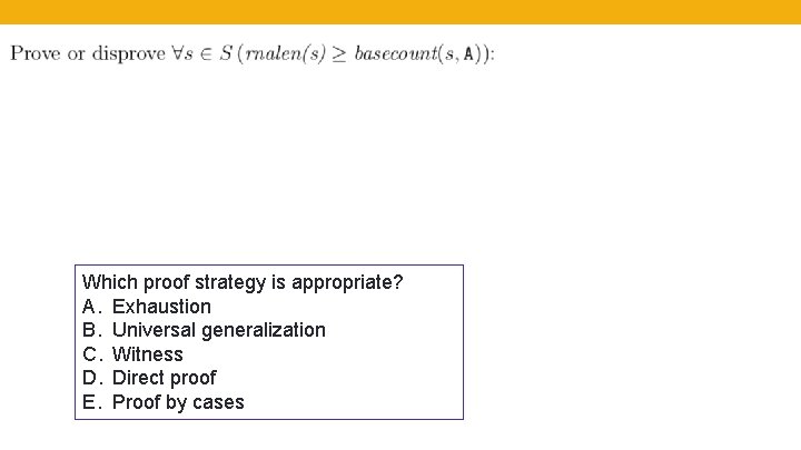 Which proof strategy is appropriate? A. Exhaustion B. Universal generalization C. Witness D. Direct