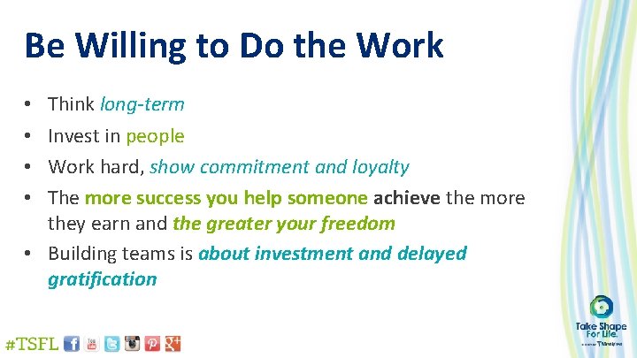 Be Willing to Do the Work • • Think long-term Invest in people Work