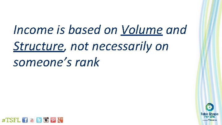 Income is based on Volume and Structure, not necessarily on someone’s rank 