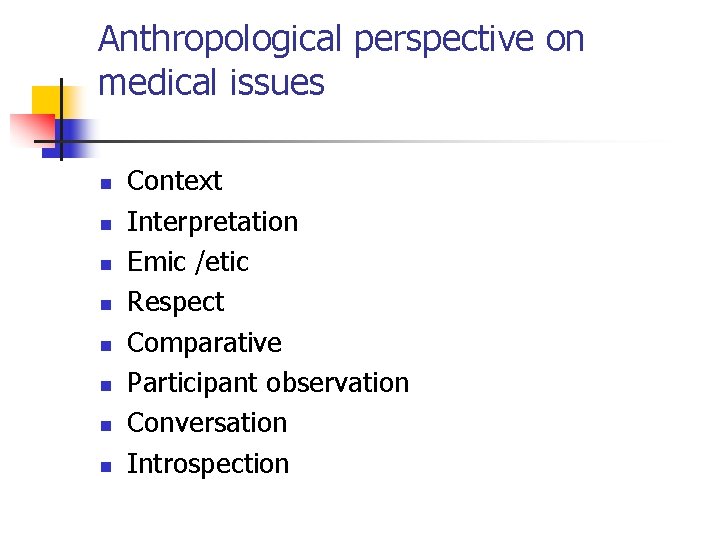 Anthropological perspective on medical issues n n n n Context Interpretation Emic /etic Respect