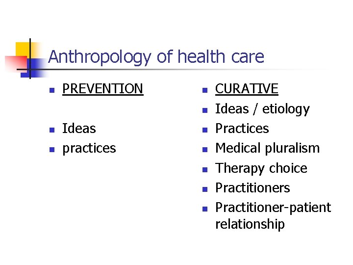 Anthropology of health care n PREVENTION n n Ideas practices n n n CURATIVE