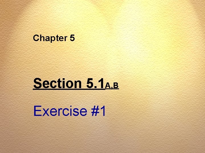 Chapter 5 Section 5. 1 A, B Exercise #1 