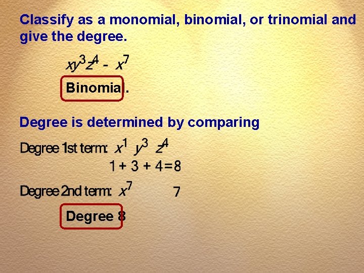 Classify as a monomial, binomial, or trinomial and give the degree. Binomial. Degree is