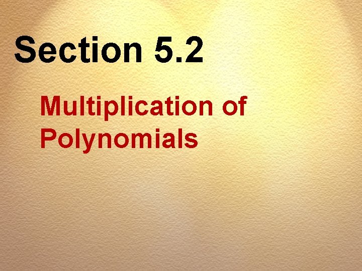 Section 5. 2 Multiplication of Polynomials 