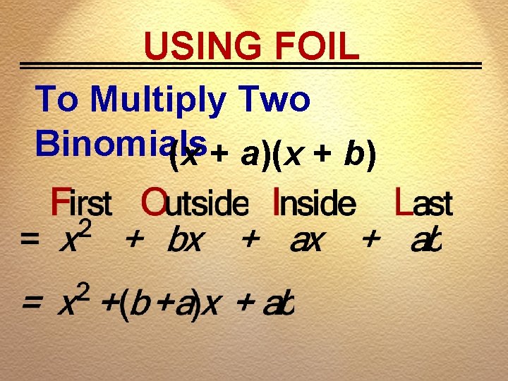 USING FOIL To Multiply Two Binomials (x + a)(x + b) 