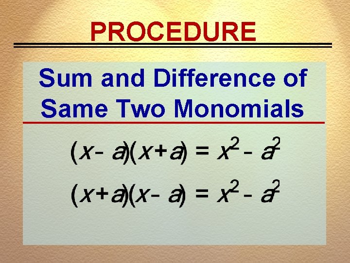 PROCEDURE Sum and Difference of Same Two Monomials 