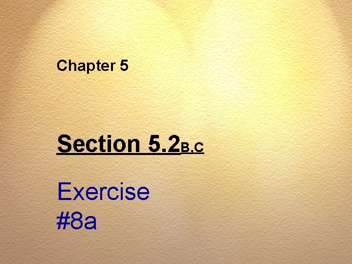 Chapter 5 Section 5. 2 B, C Exercise #8 a 