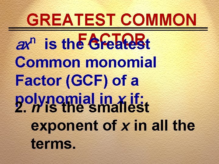 GREATEST COMMON is the. FACTOR Greatest Common monomial Factor (GCF) of a polynomial in