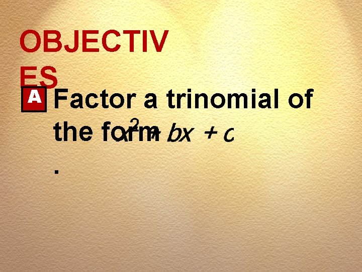 OBJECTIV ES A Factor a trinomial of the form. 